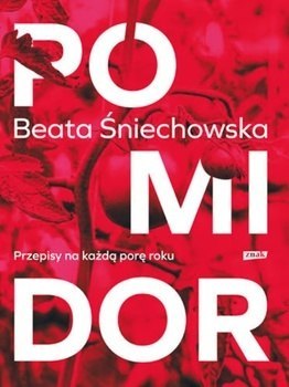 Pomidor. Przepisy na każdą porę roku Śniechowska Beata